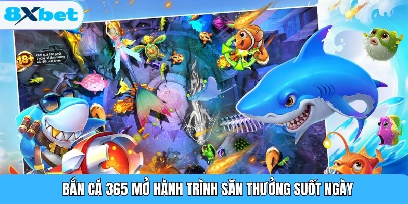 Bắn cá 365 mở hành trình săn thưởng suốt ngày