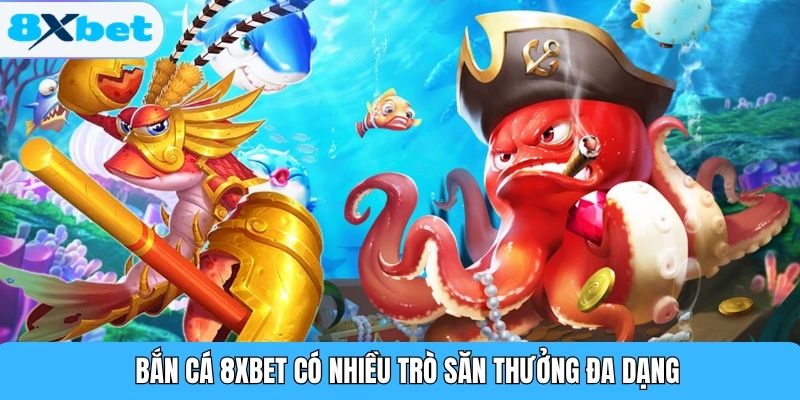 Bắn Cá 8XBET có nhiều trò săn thưởng đa dạng