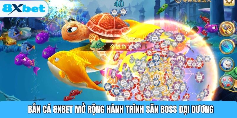 Bắn Cá 8XBET mở rộng hành trình săn boss đại dương
