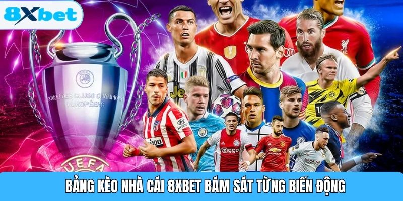 Bảng kèo nhà cái 8XBET bám sát từng biến động