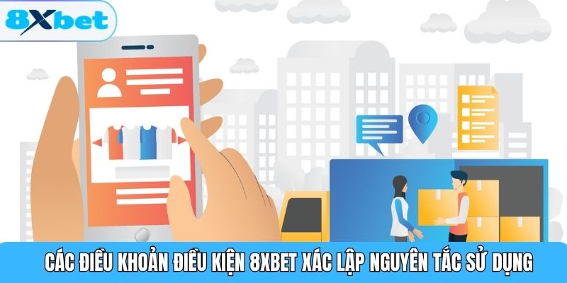 Các điều khoản điều kiện 8XBET xác lập nguyên tắc sử dụng