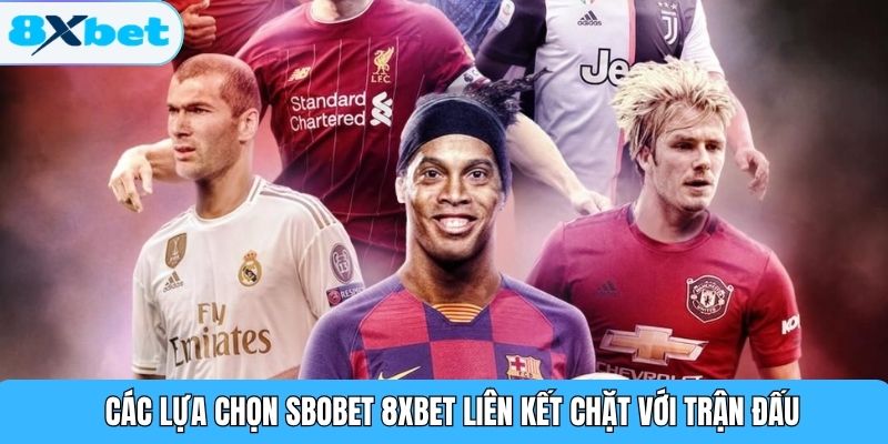 Các lựa chọn SBOBET 8XBET liên kết chặt với trận đấu