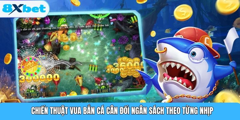 Chiến thuật vua bắn cá cân đối ngân sách theo từng nhịp