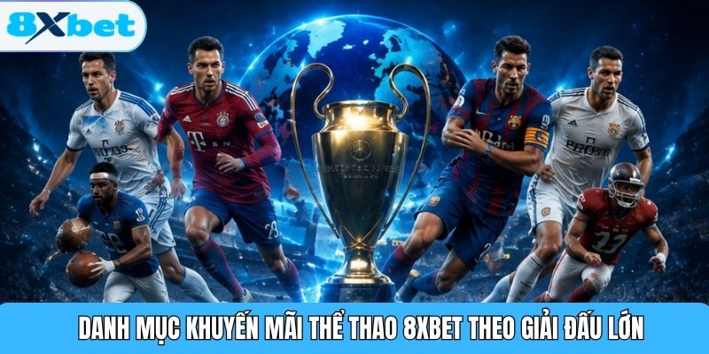 Danh mục khuyến mãi thể thao 8XBET theo giải đấu lớn