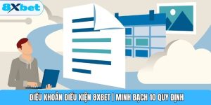 Điều Khoản Điều Kiện 8XBET | Minh Bạch 10 Quy Định