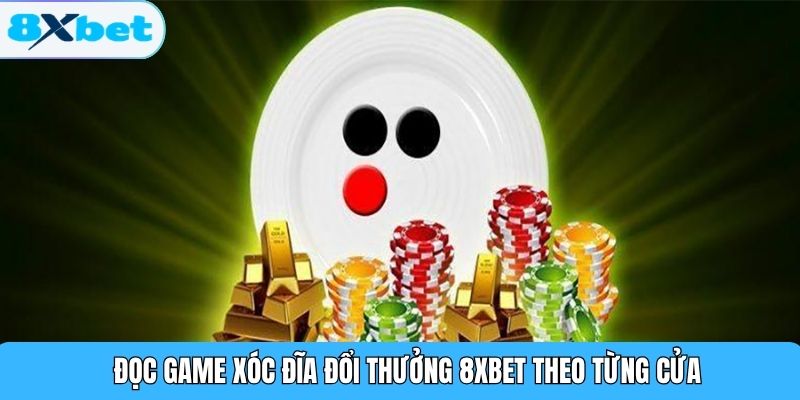 Đọc game xóc đĩa đổi thưởng 8XBET theo từng cửa