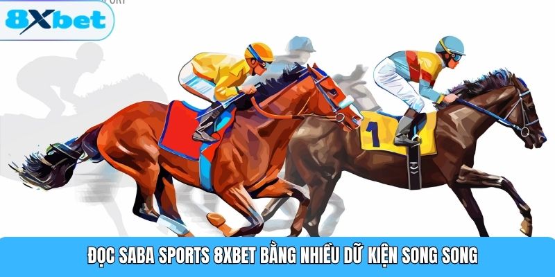 Đọc Saba Sports 8XBET bằng nhiều dữ kiện song song