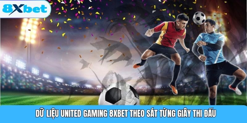 Dữ liệu United Gaming 8XBET theo sát từng giây thi đấu