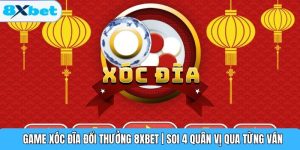 Game Xóc Đĩa Đổi Thưởng 8XBET | Soi 4 Quân Vị Qua Từng Ván