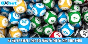 Hà Nội Vip 8XBET | Theo Dõi Bảng Số Thủ Đô Theo Từng Phiên