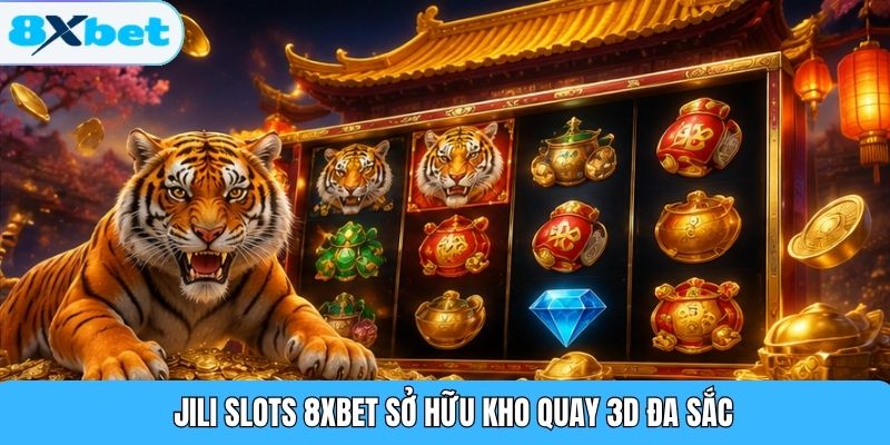 JILI Slots 8XBET sở hữu kho quay 3D đa sắc