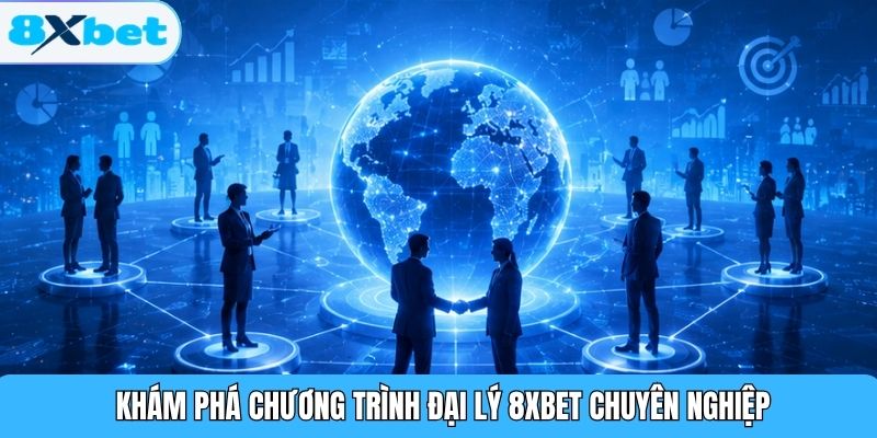 Khám phá chương trình đại lý 8XBET chuyên nghiệp