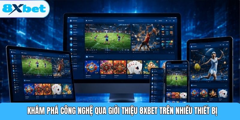 Khám phá công nghệ qua giới thiệu 8XBET trên nhiều thiết bị
