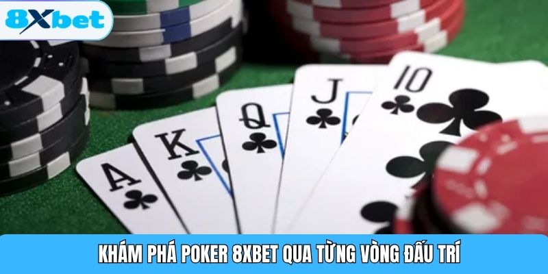 Khám phá Poker 8XBET qua từng vòng đấu trí