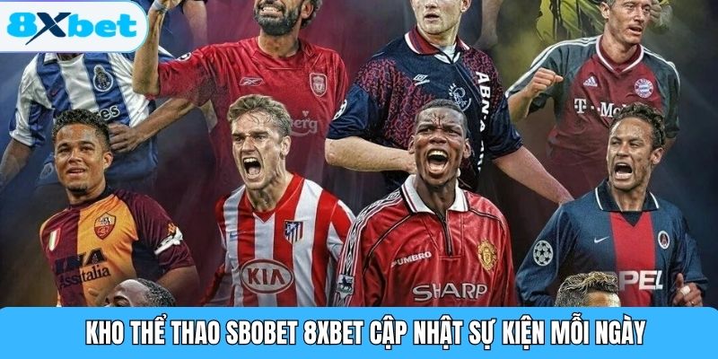 Kho thể thao SBOBET 8XBET cập nhật sự kiện mỗi ngày