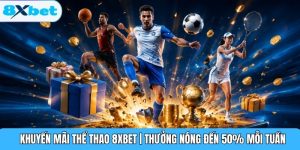Khuyến Mãi Thể Thao 8XBET | Thưởng Nóng Đến 50% Mỗi Tuần