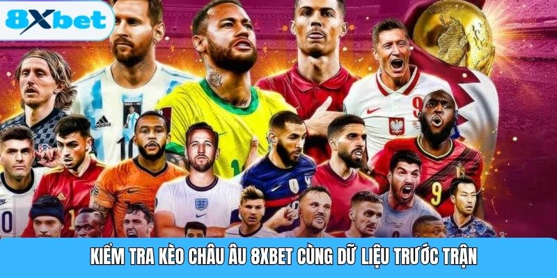 Kiểm tra kèo châu Âu 8XBET cùng dữ liệu trước trận