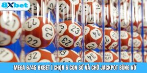 Mega 6/45 8XBET | Chọn 6 Con Số Và Chờ Jackpot Bùng Nổ