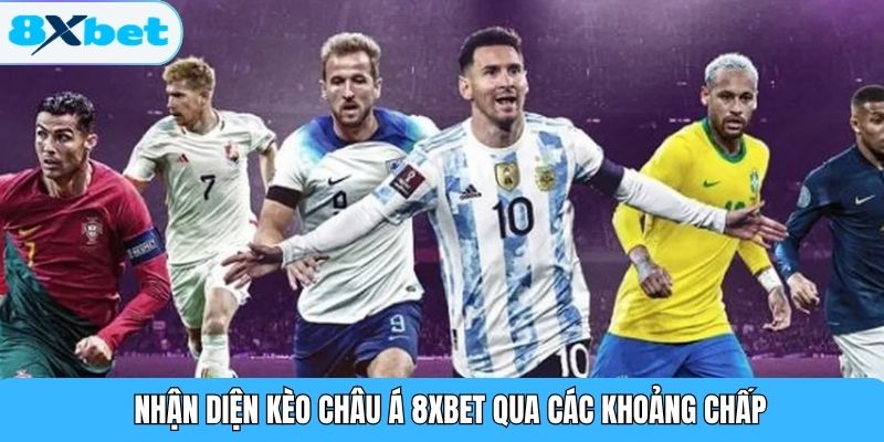 Nhận diện kèo châu Á 8XBET qua các khoảng chấp