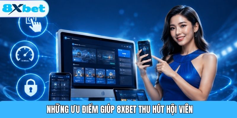 Những ưu điểm giúp 8XBET thu hút hội viên
