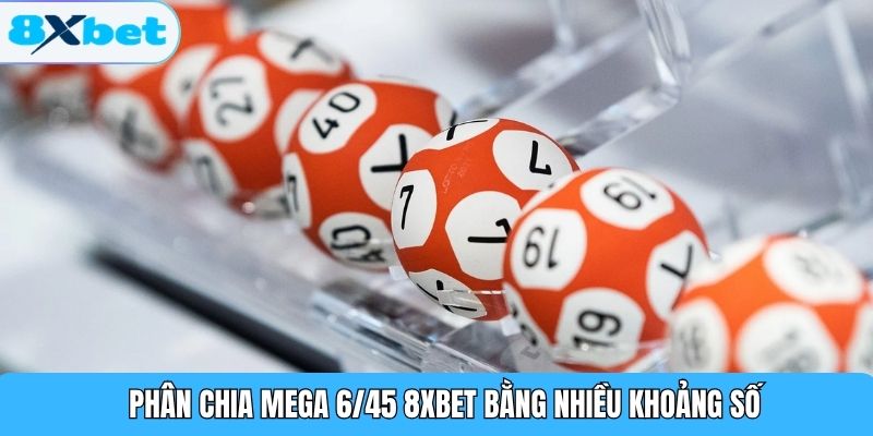 Phân chia Mega 6/45 8XBET bằng nhiều khoảng số