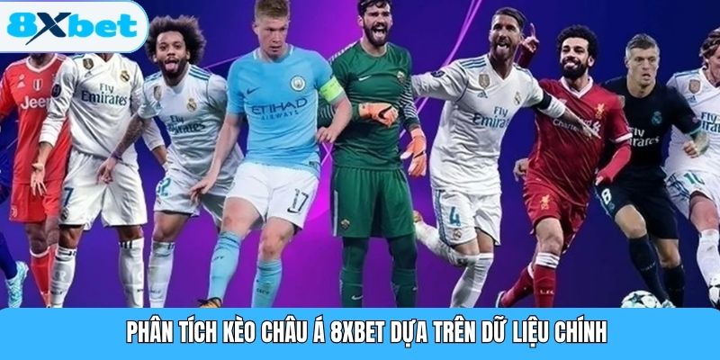 Phân tích kèo châu Á 8XBET dựa trên dữ liệu chính