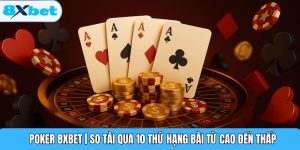 Poker 8XBET | So Tài Qua 10 Thứ Hạng Bài Từ Cao Đến Thấp