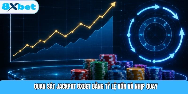 Quan sát Jackpot 8XBET bằng tỷ lệ vốn và nhịp quay