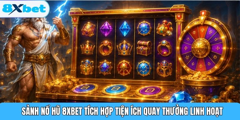 Sảnh nổ hũ 8XBET tích hợp tiện ích quay thưởng linh hoạt