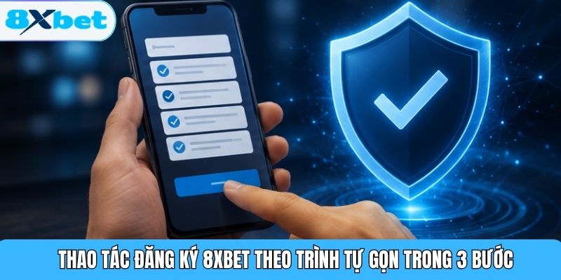 Thao tác đăng ký 8XBET theo trình tự gọn trong 3 bước