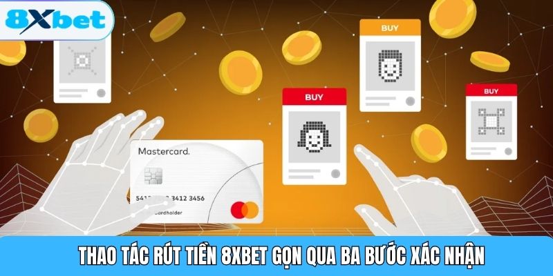 Thao tác rút tiền 8XBET gọn qua ba bước xác nhận