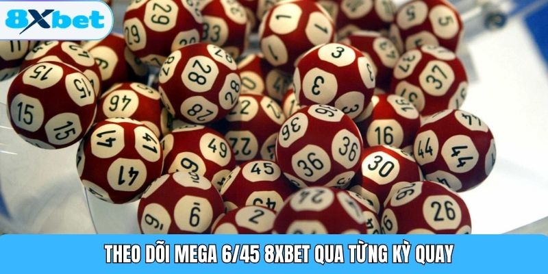 Theo dõi Mega 6/45 8XBET qua từng kỳ quay