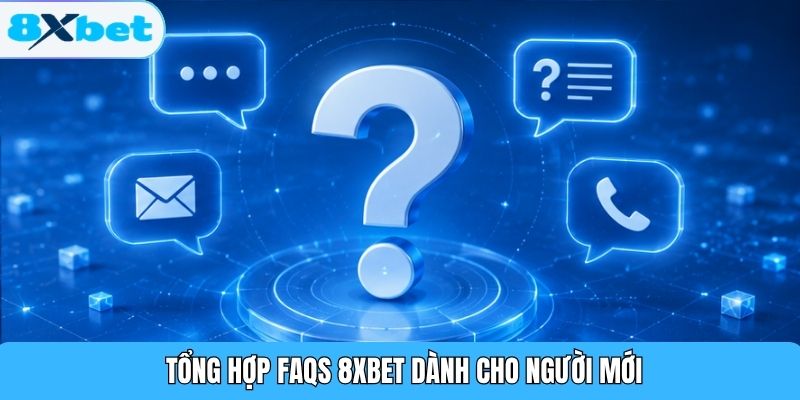 Tổng hợp FAQs 8XBET dành cho người mới