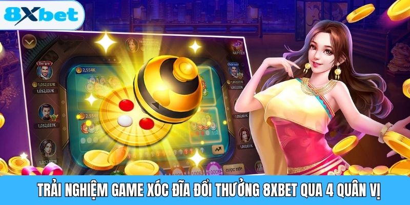 Trải nghiệm game xóc đĩa đổi thưởng 8XBET qua 4 quân vị