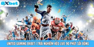United Gaming 8XBET | Trải Nghiệm Kèo Live 90 Phút Sôi Động